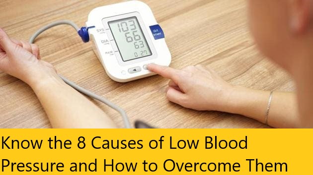 Know the 8 Causes of Low Blood Pressure and How to Overcome Them