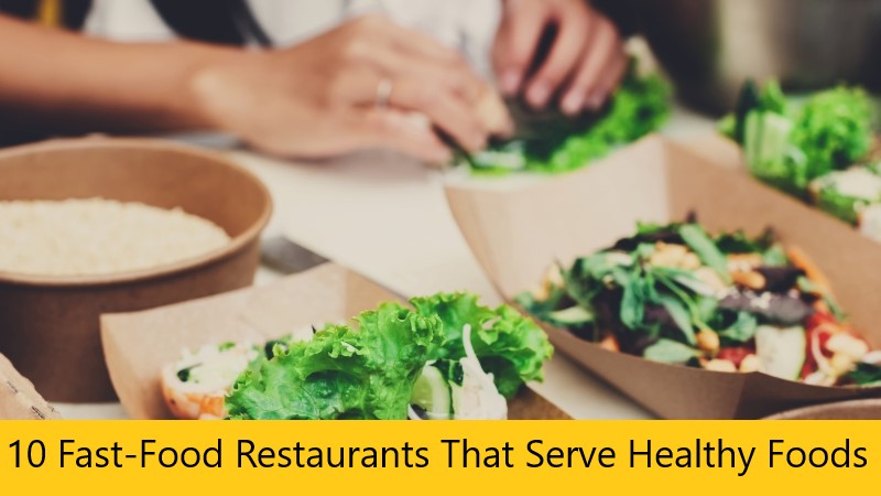 10 Fast-Food Restaurants That Serve Healthy Foods